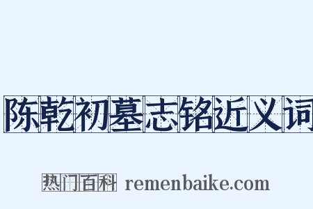陈乾初墓志铭近义词是什么意思的图片